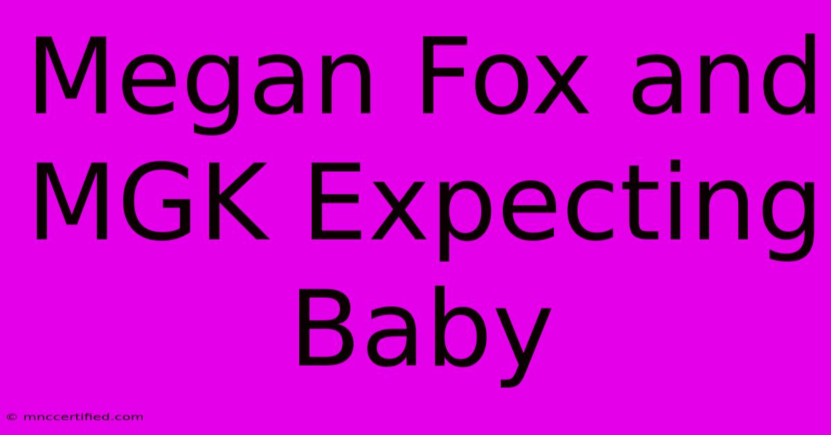 Megan Fox And MGK Expecting Baby 