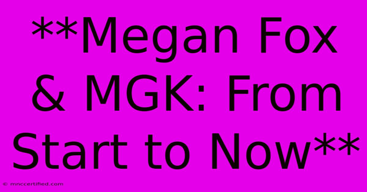 **Megan Fox & MGK: From Start To Now** 