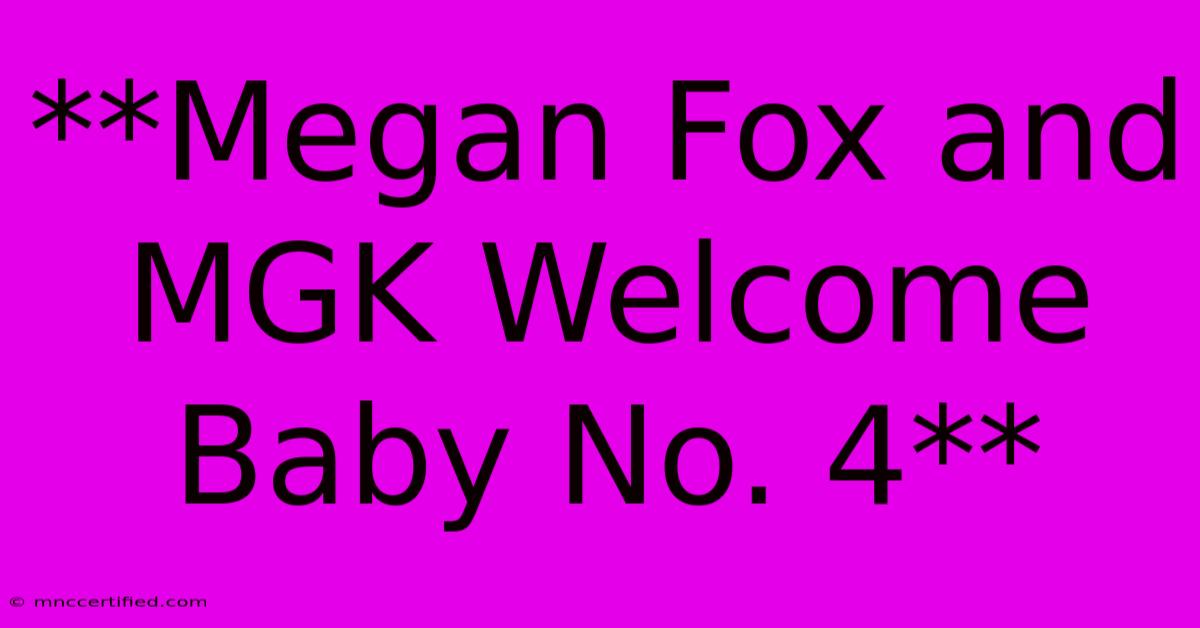 **Megan Fox And MGK Welcome Baby No. 4**