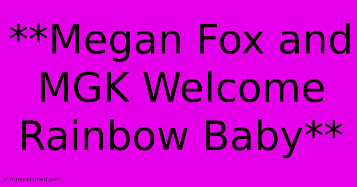 **Megan Fox And MGK Welcome Rainbow Baby**