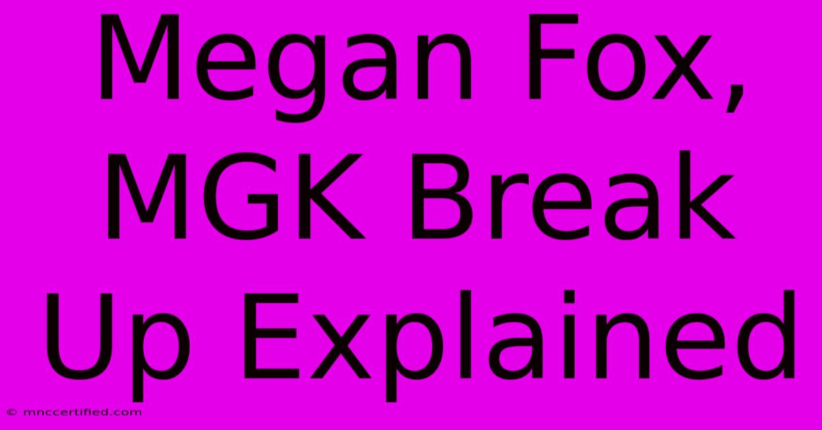 Megan Fox, MGK Break Up Explained