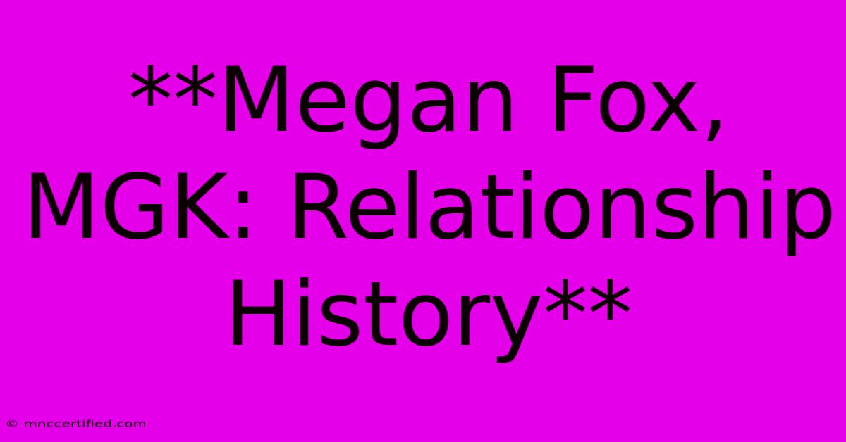 **Megan Fox, MGK: Relationship History**