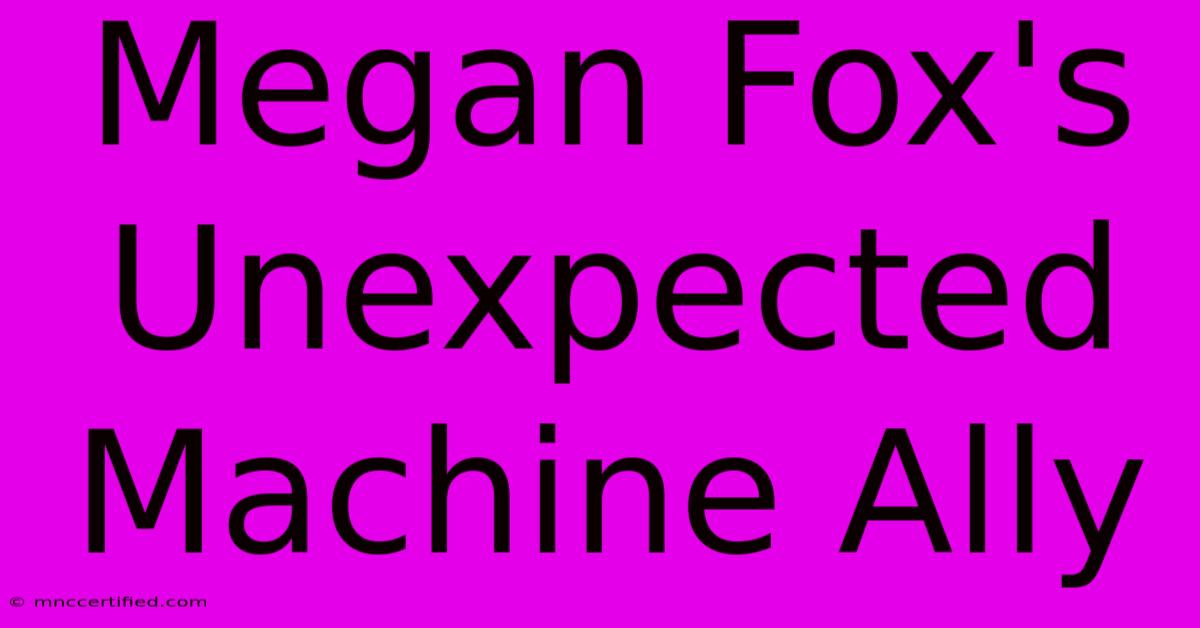 Megan Fox's Unexpected Machine Ally