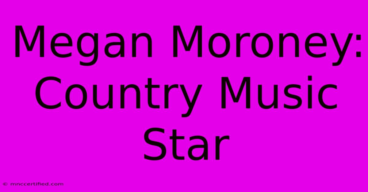 Megan Moroney: Country Music Star