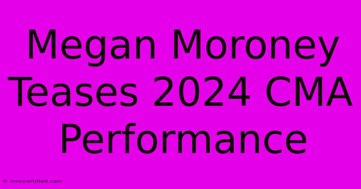 Megan Moroney Teases 2024 CMA Performance