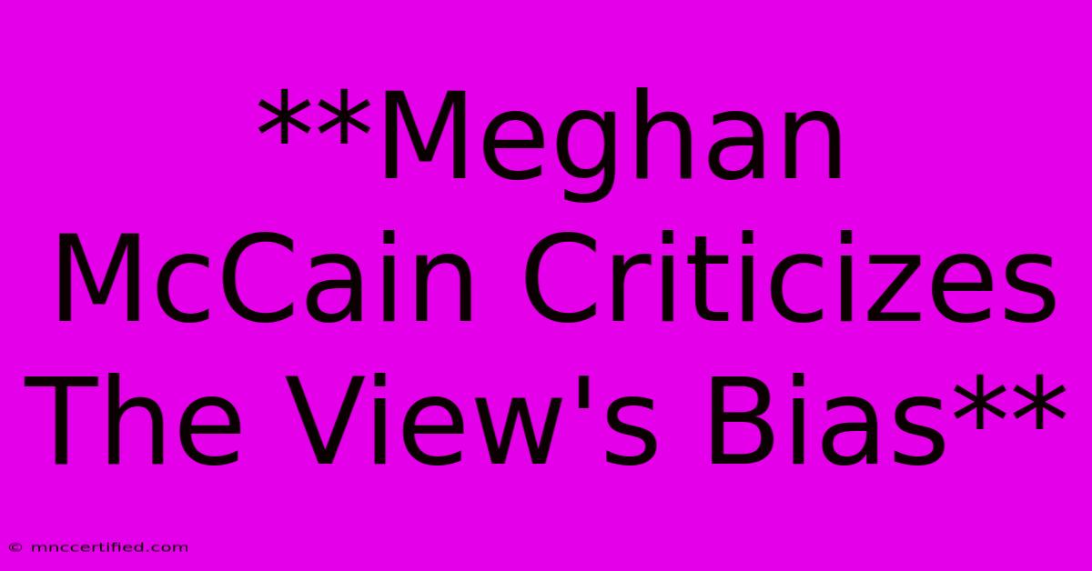 **Meghan McCain Criticizes The View's Bias**