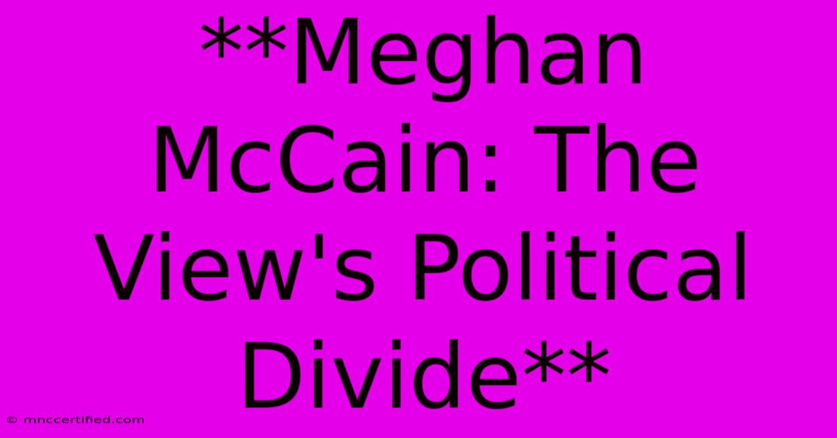 **Meghan McCain: The View's Political Divide** 