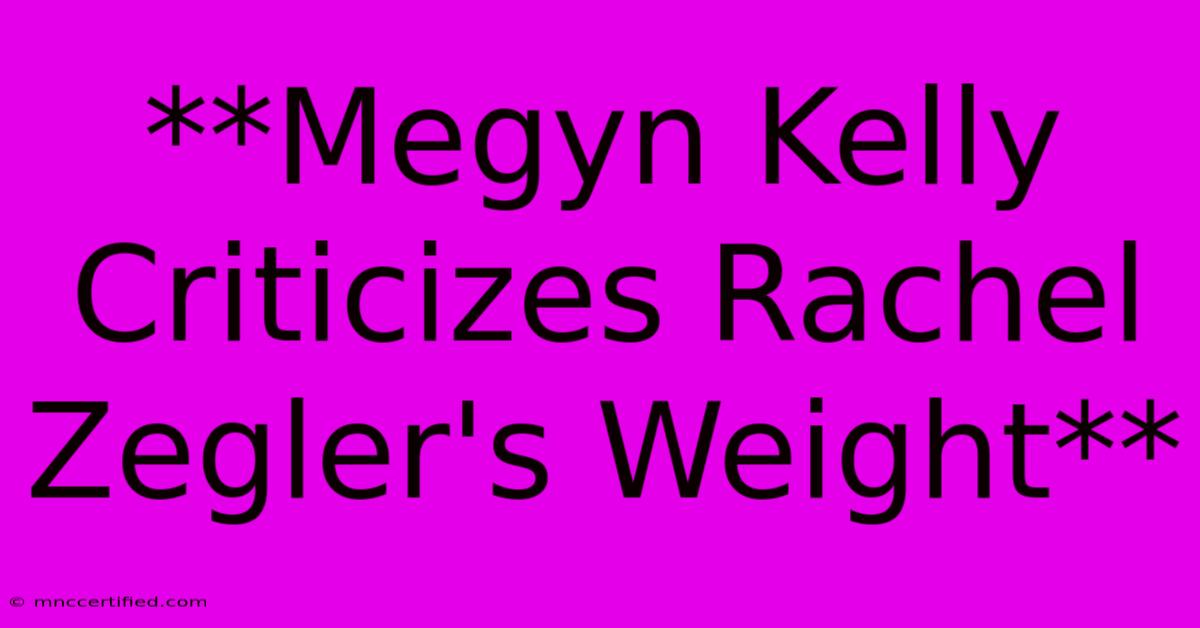 **Megyn Kelly Criticizes Rachel Zegler's Weight**