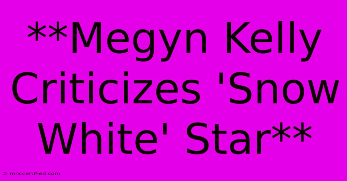 **Megyn Kelly Criticizes 'Snow White' Star**