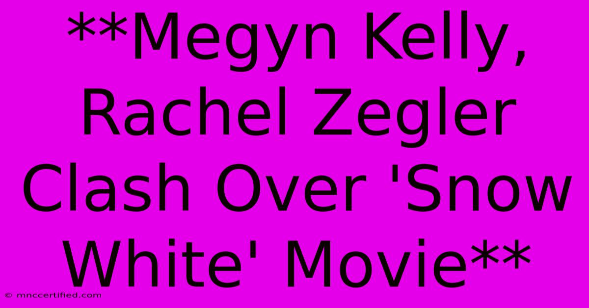 **Megyn Kelly, Rachel Zegler Clash Over 'Snow White' Movie** 