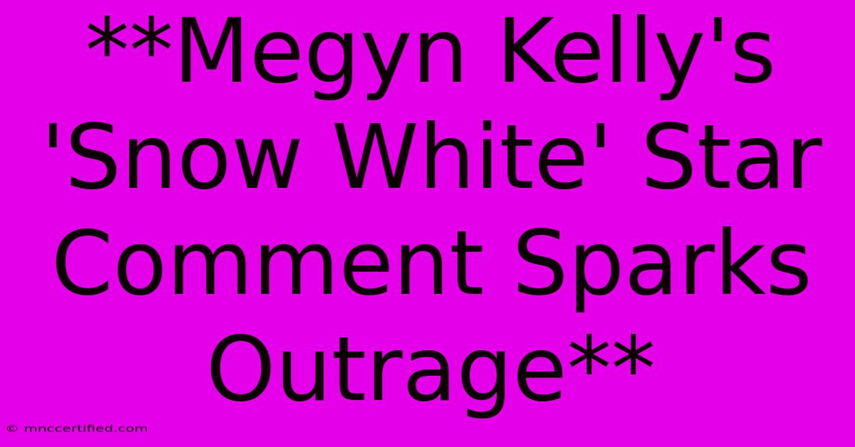 **Megyn Kelly's 'Snow White' Star Comment Sparks Outrage**