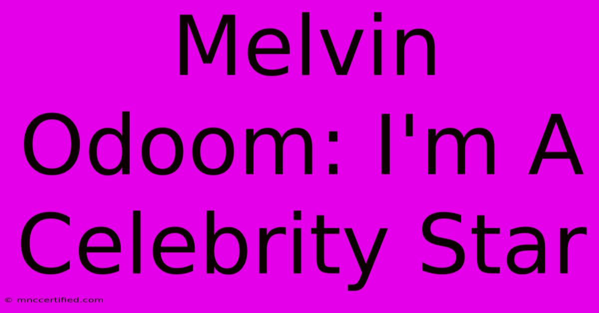 Melvin Odoom: I'm A Celebrity Star