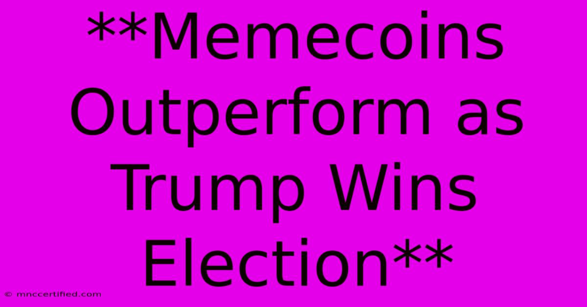 **Memecoins Outperform As Trump Wins Election**