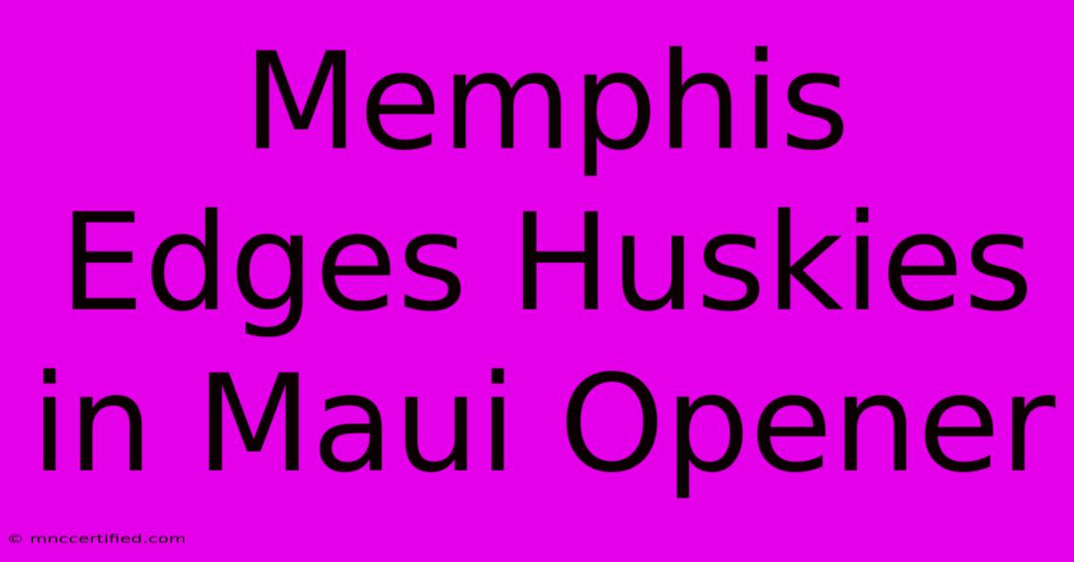 Memphis Edges Huskies In Maui Opener