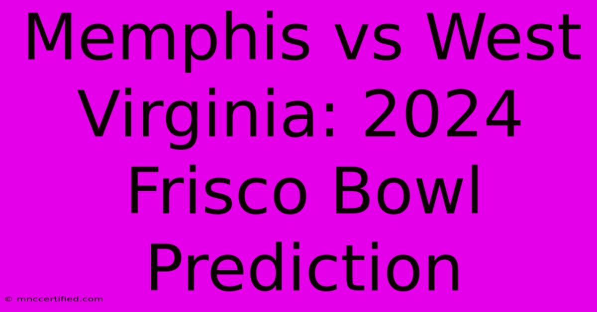 Memphis Vs West Virginia: 2024 Frisco Bowl Prediction