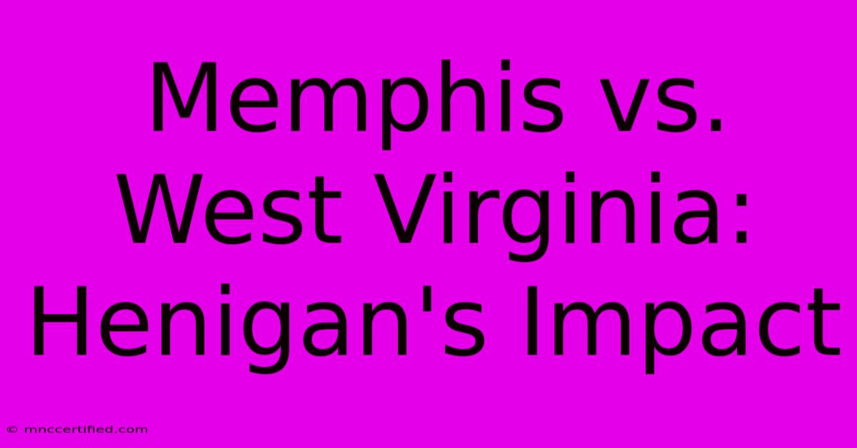 Memphis Vs. West Virginia: Henigan's Impact