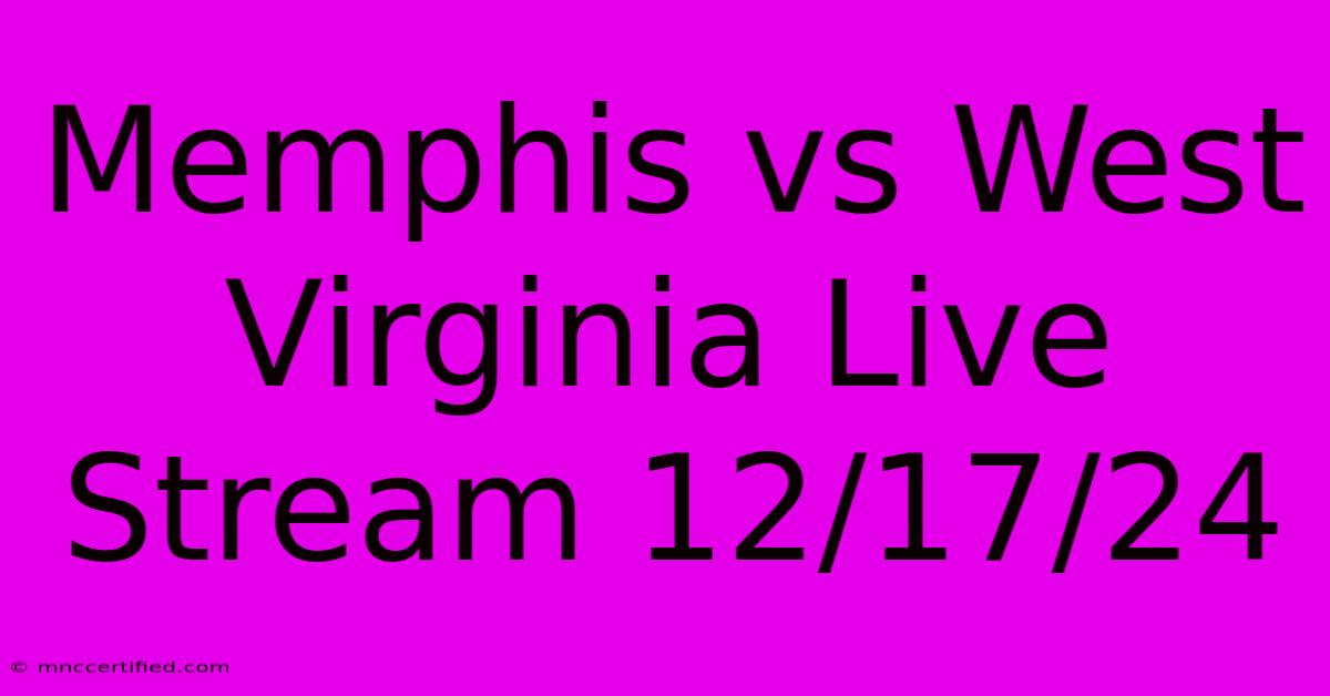 Memphis Vs West Virginia Live Stream 12/17/24