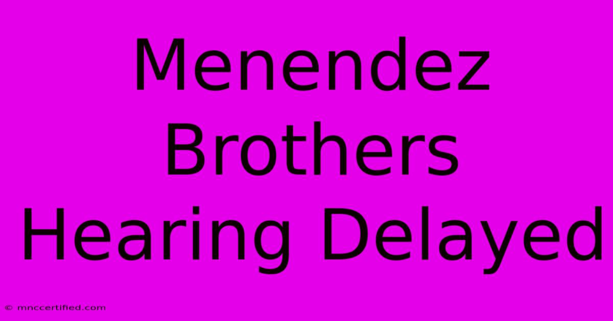 Menendez Brothers Hearing Delayed