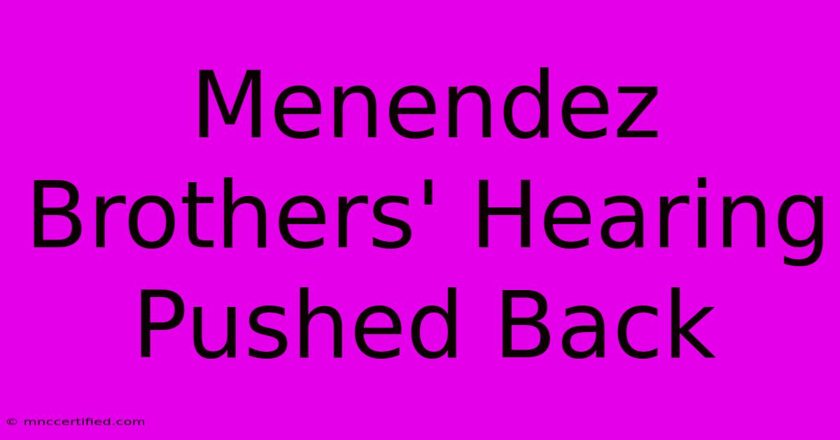 Menendez Brothers' Hearing Pushed Back