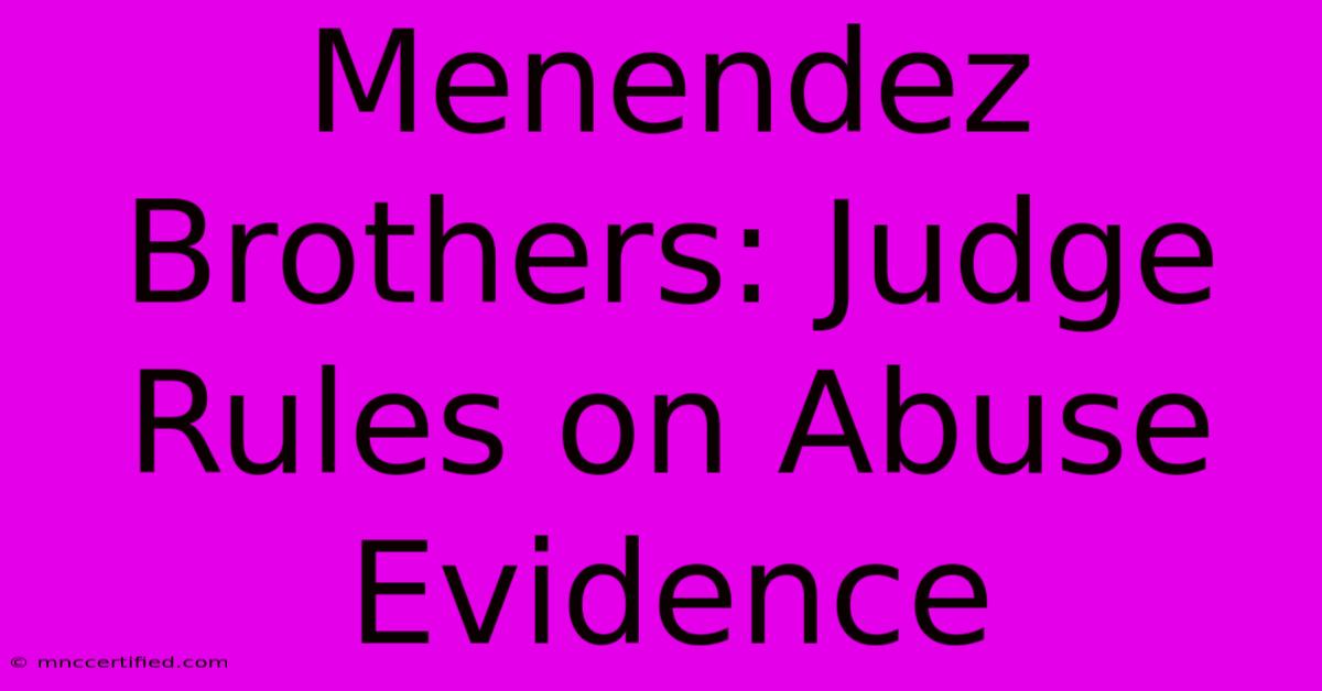 Menendez Brothers: Judge Rules On Abuse Evidence