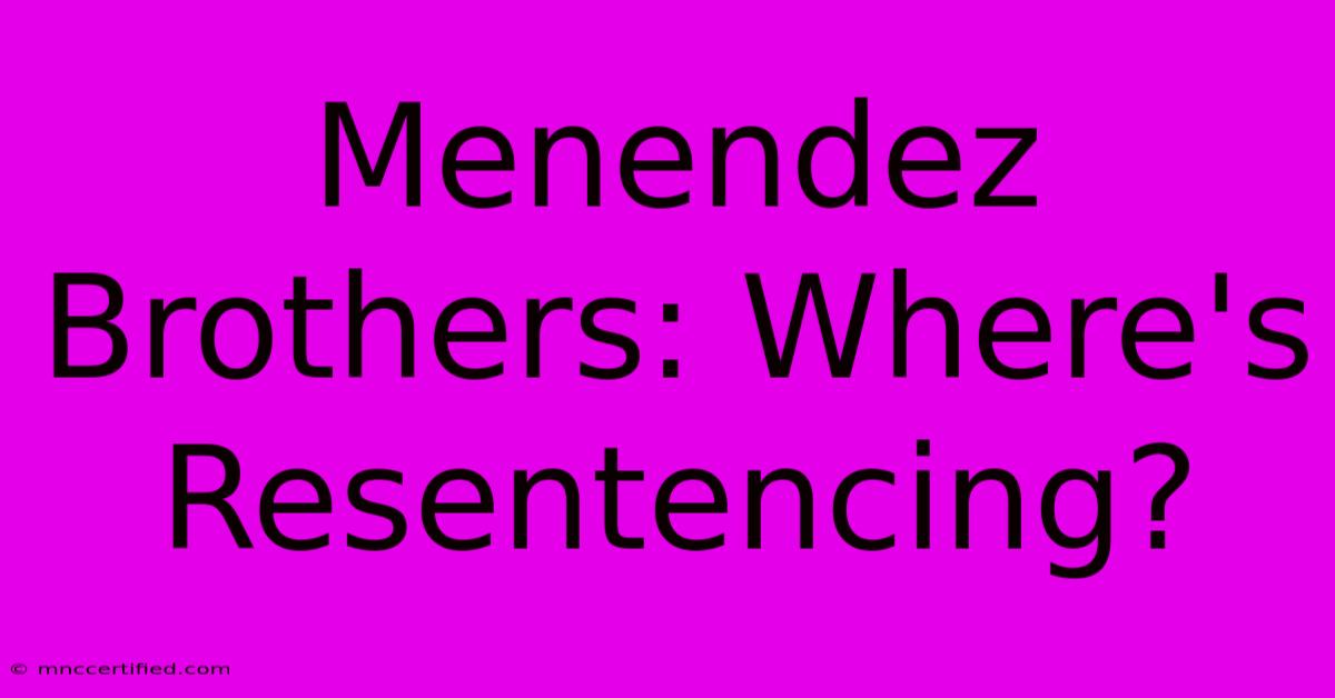 Menendez Brothers: Where's Resentencing?