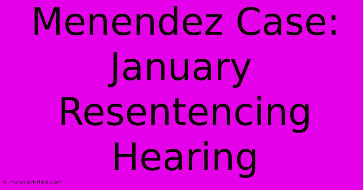 Menendez Case: January Resentencing Hearing