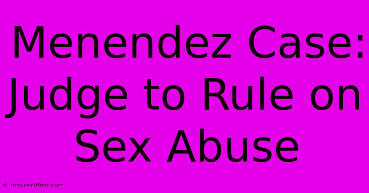 Menendez Case: Judge To Rule On Sex Abuse