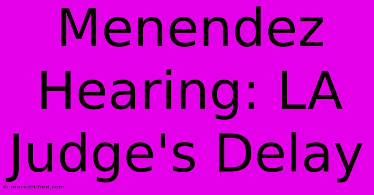 Menendez Hearing: LA Judge's Delay