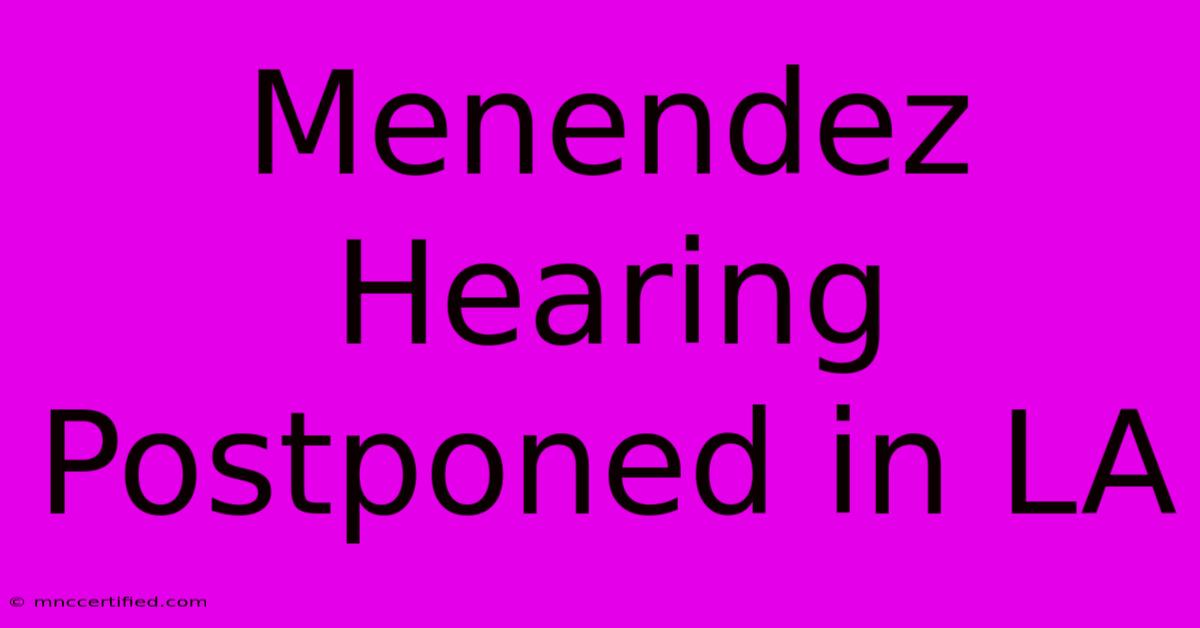 Menendez Hearing Postponed In LA