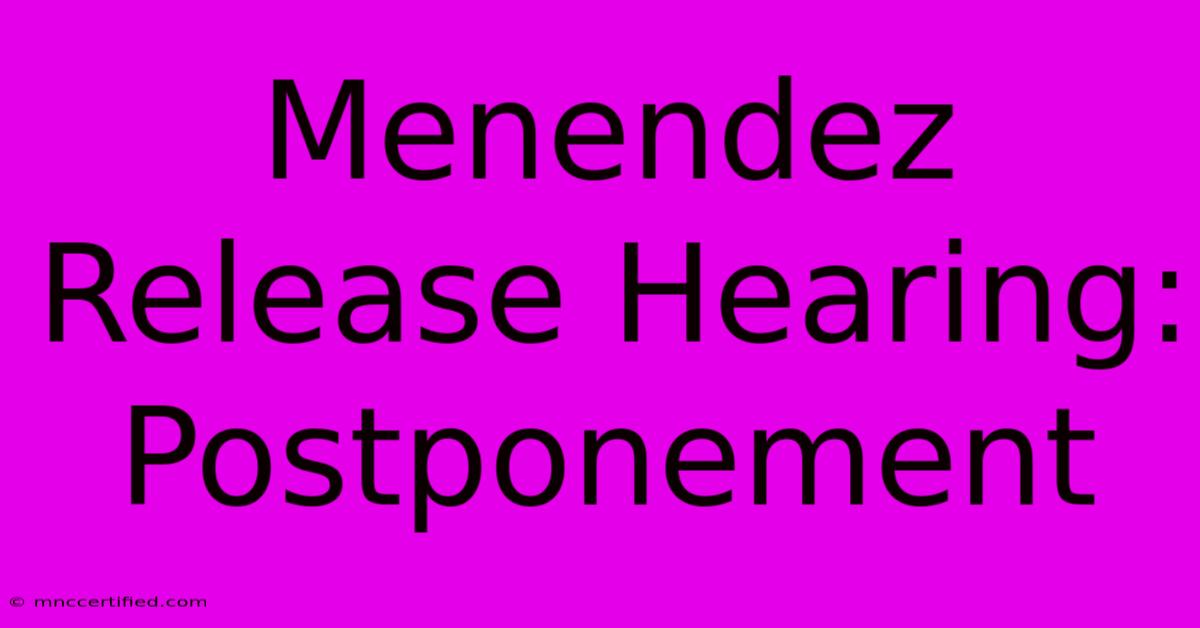 Menendez Release Hearing: Postponement