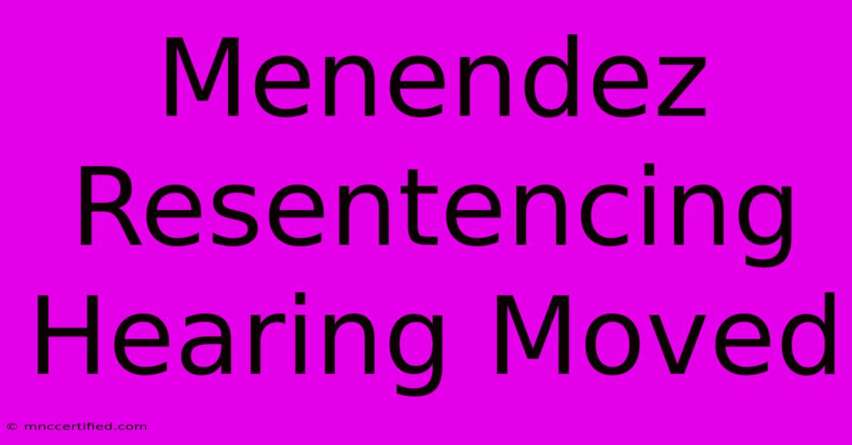 Menendez Resentencing Hearing Moved