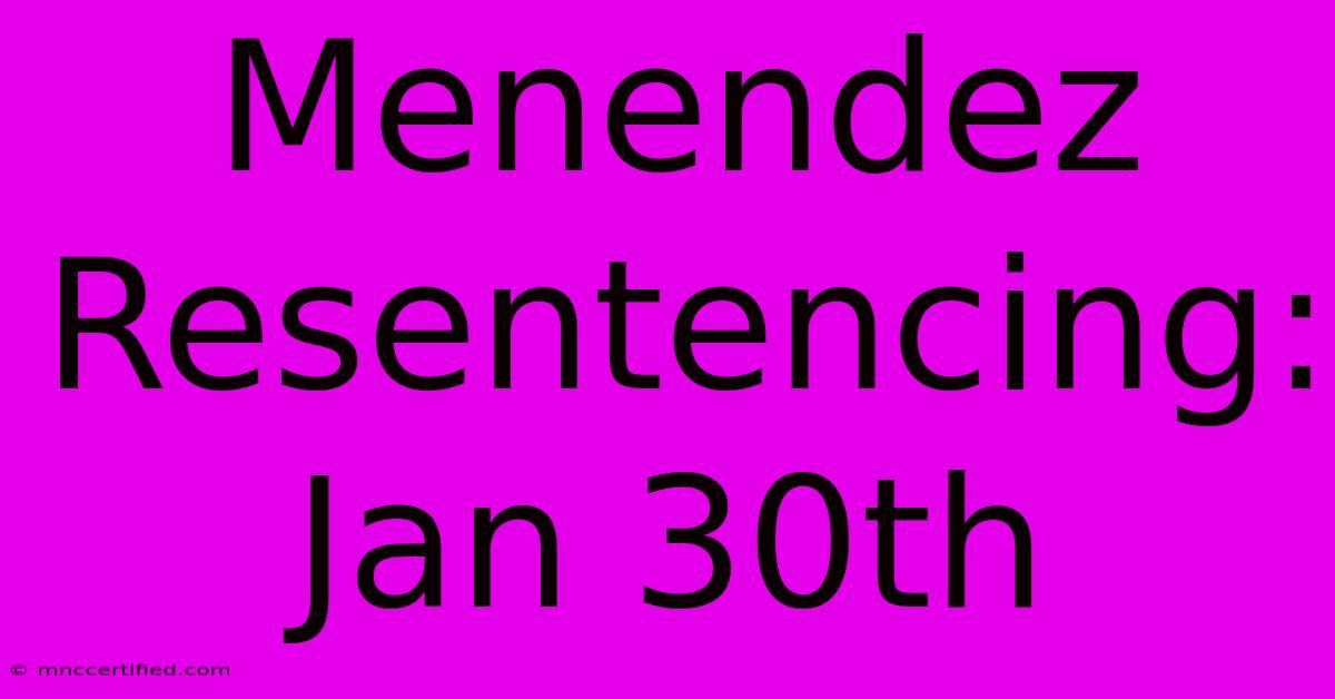 Menendez Resentencing: Jan 30th