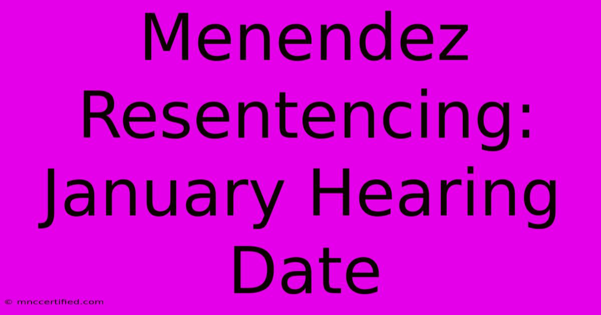 Menendez Resentencing: January Hearing Date