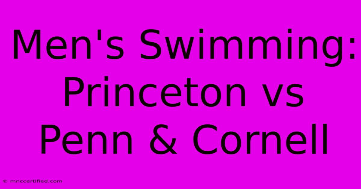 Men's Swimming: Princeton Vs Penn & Cornell