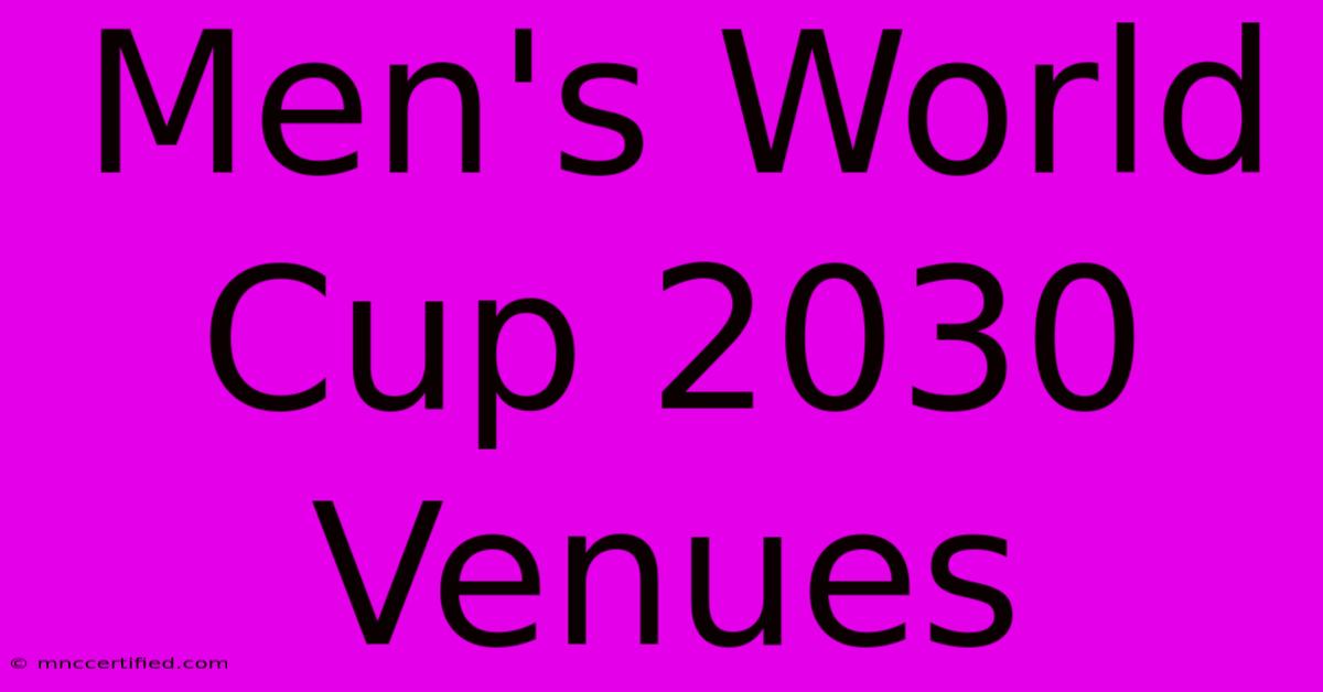 Men's World Cup 2030 Venues