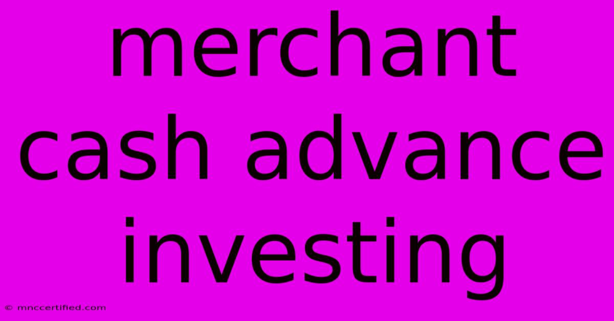 Merchant Cash Advance Investing