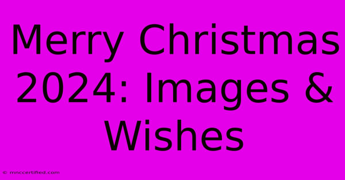 Merry Christmas 2024: Images & Wishes