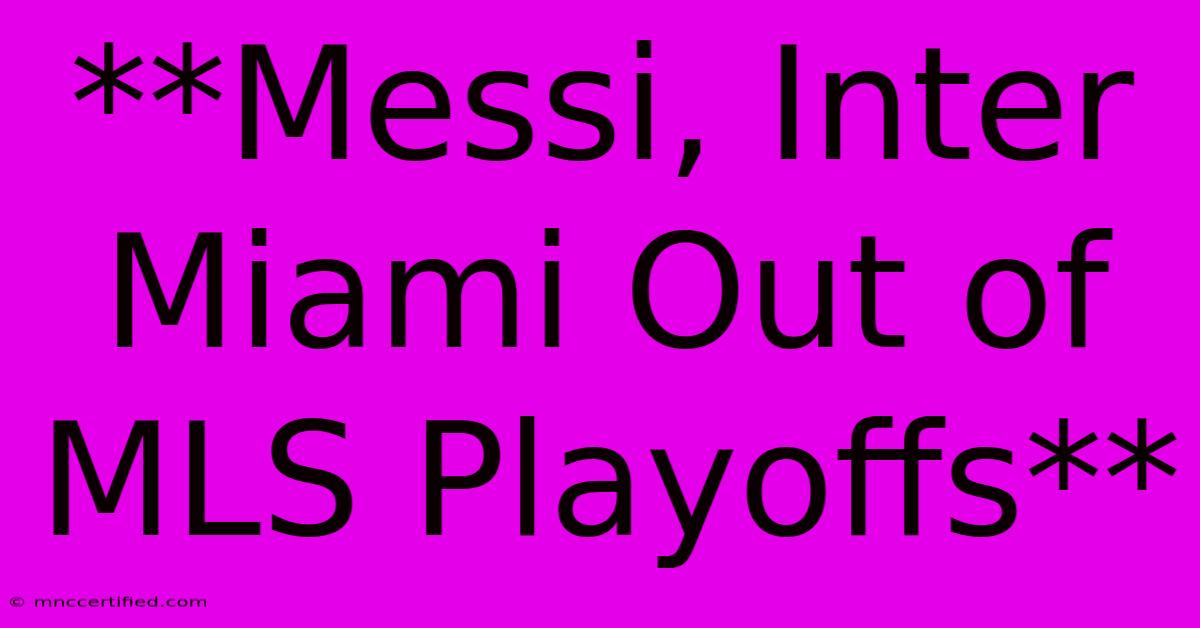 **Messi, Inter Miami Out Of MLS Playoffs**