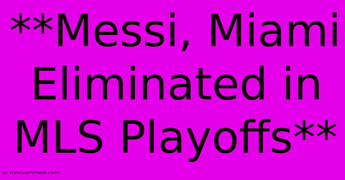 **Messi, Miami Eliminated In MLS Playoffs**