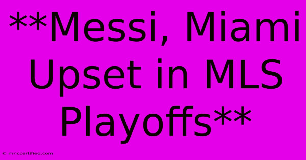 **Messi, Miami Upset In MLS Playoffs**