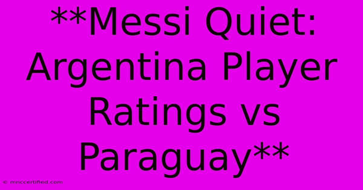 **Messi Quiet: Argentina Player Ratings Vs Paraguay**