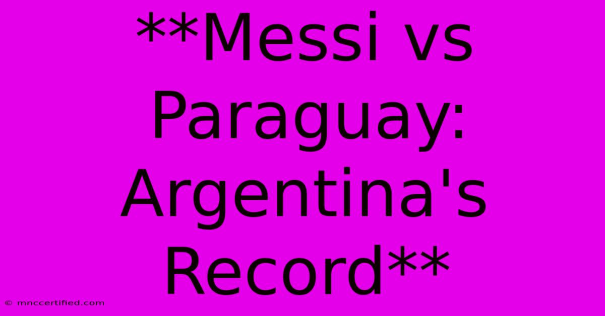 **Messi Vs Paraguay: Argentina's Record**