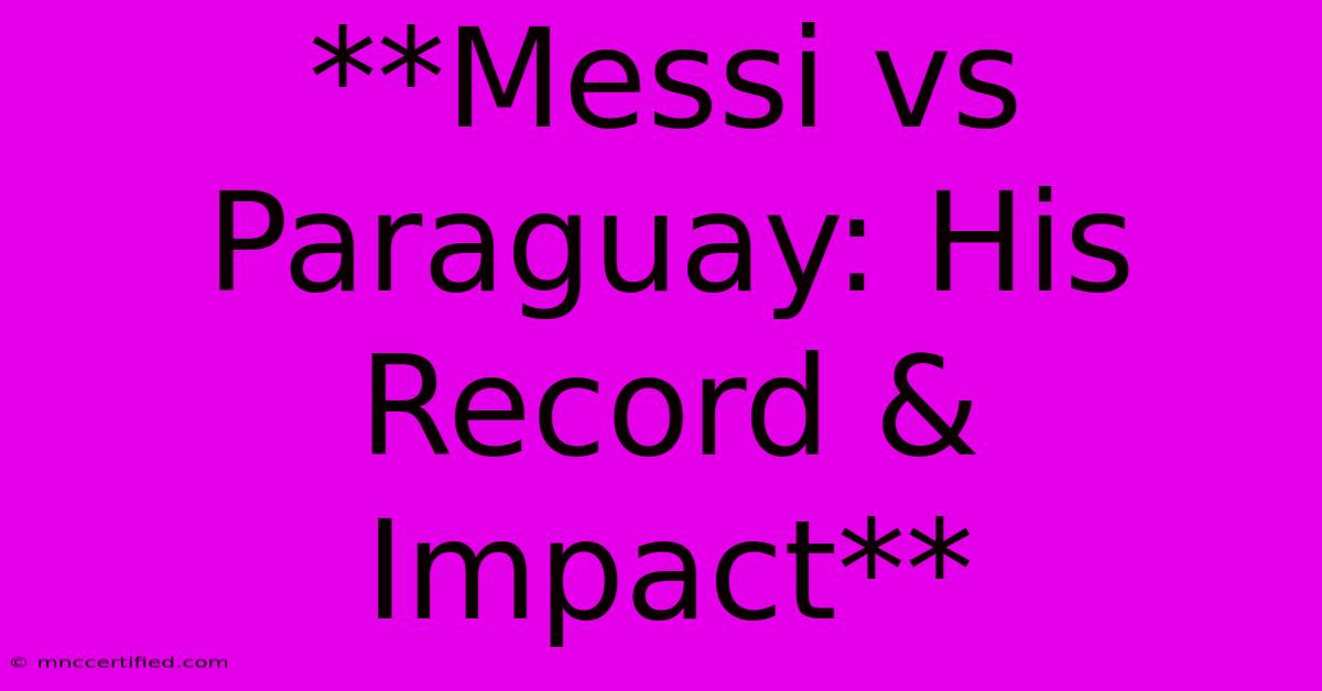 **Messi Vs Paraguay: His Record & Impact** 