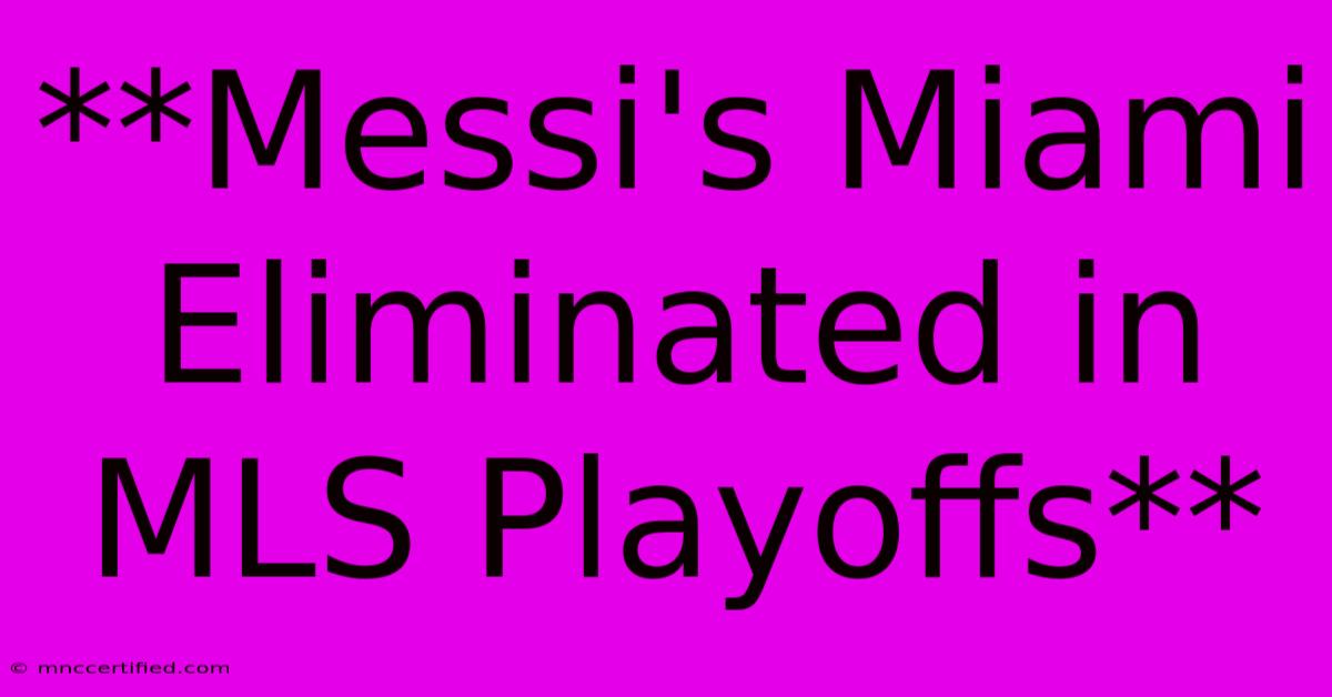 **Messi's Miami Eliminated In MLS Playoffs**