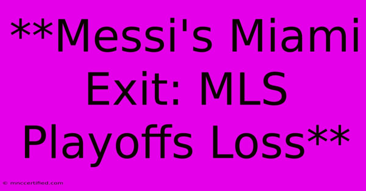 **Messi's Miami Exit: MLS Playoffs Loss**