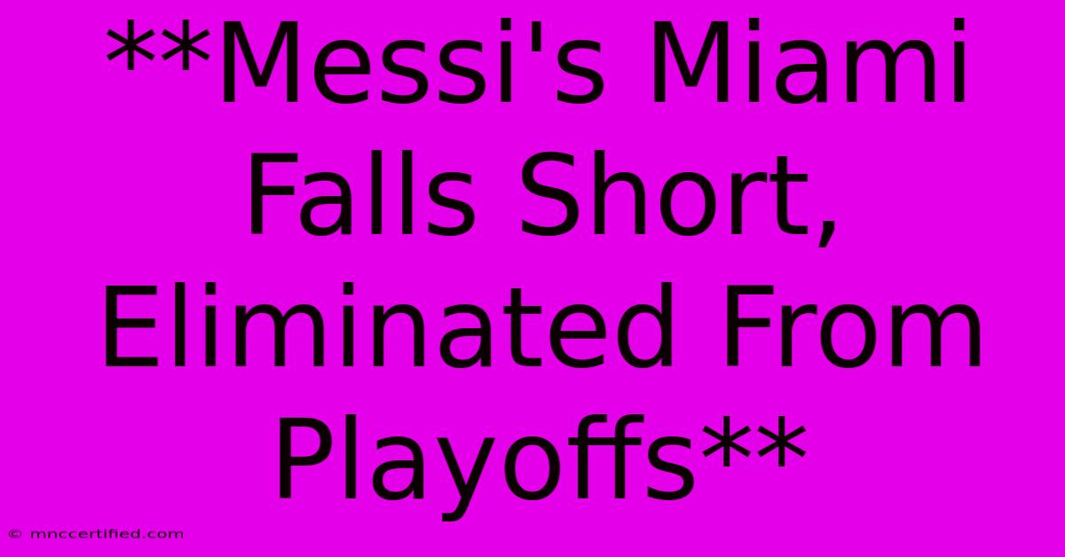 **Messi's Miami Falls Short, Eliminated From Playoffs**