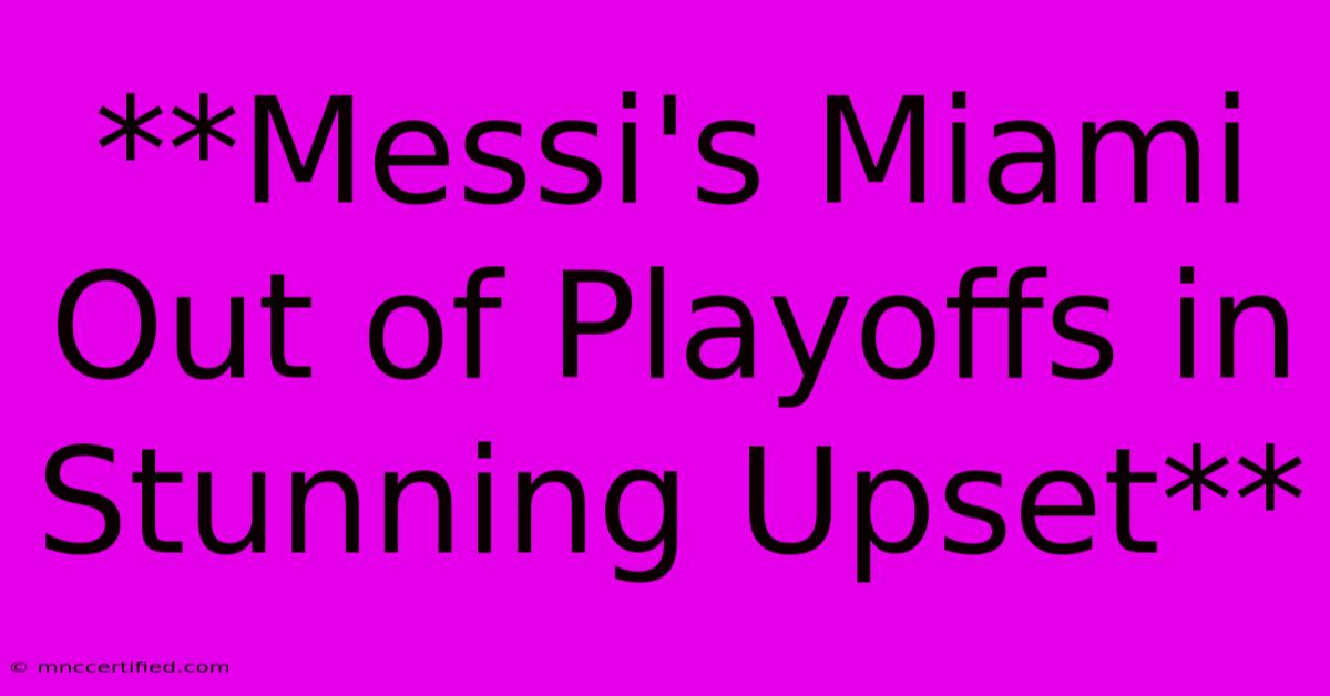 **Messi's Miami Out Of Playoffs In Stunning Upset**