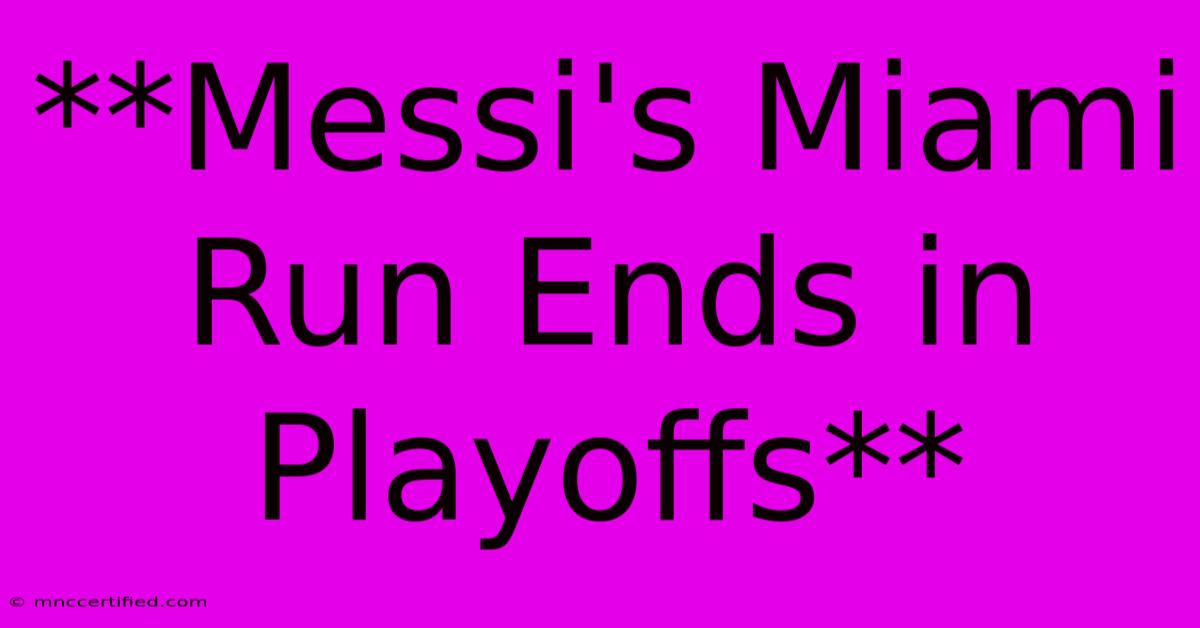 **Messi's Miami Run Ends In Playoffs**