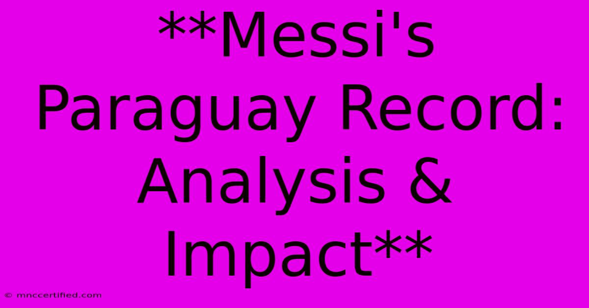 **Messi's Paraguay Record: Analysis & Impact**