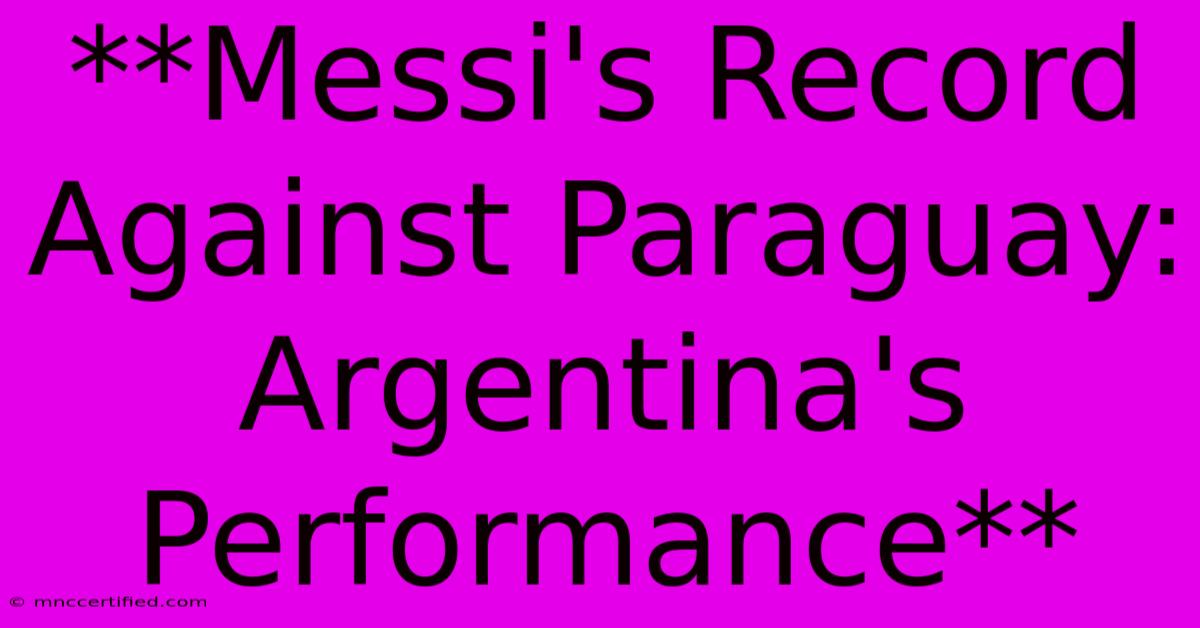 **Messi's Record Against Paraguay: Argentina's Performance**